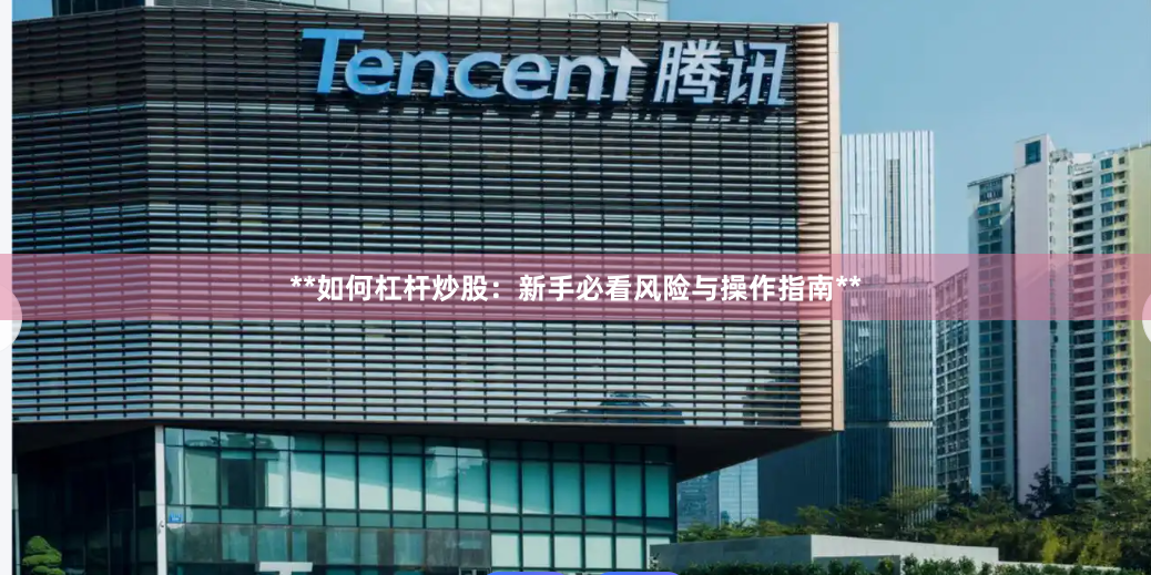 **如何杠杆炒股：新手必看风险与操作指南**